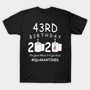 43rd Birthday 2020 The Year When Shit Got Real Quarantined T-Shirt